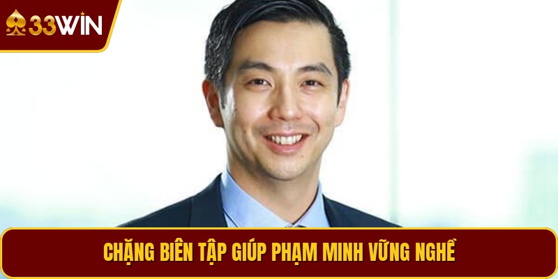 Chặng biên tập giúp Phạm Minh vững nghề