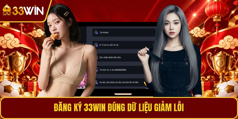 Đăng ký 33win đúng dữ liệu giảm lỗi