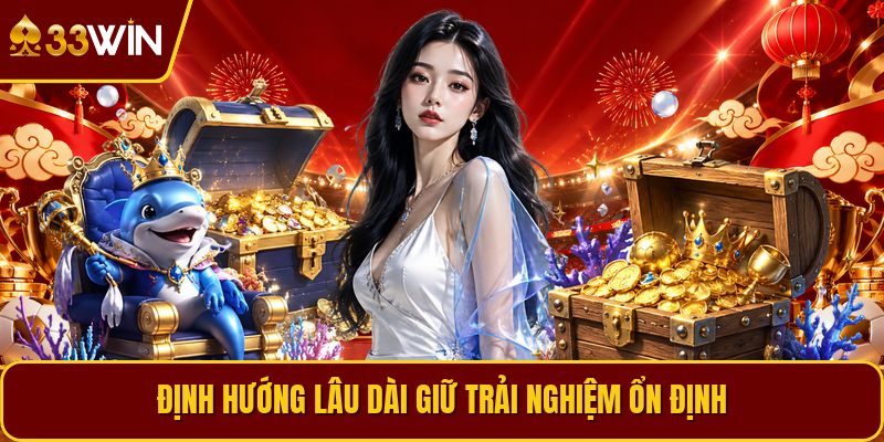 Định hướng lâu dài giữ trải nghiệm ổn định