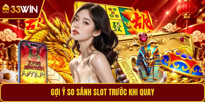 Gợi ý so sánh slot trước khi quay