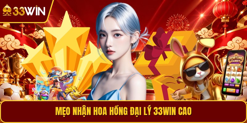 Mẹo nhận hoa hồng đại lý 33win cao