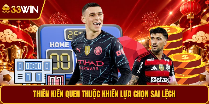 Thiên kiến quen thuộc khiến lựa chọn sai lệch