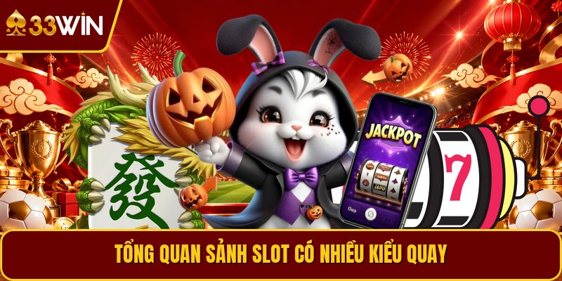 Tổng quan sảnh slot có nhiều kiểu quay